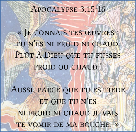 apocalypse_saint_jean_3_15_16_ni_froid_ni_chaud_tu_es_tiede_je_vais_te_vomir_de_ma_bouche